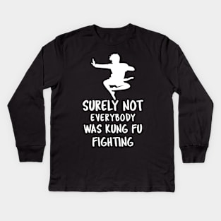 Surely Not Everybody Was Kung Fu Fighting Kids Long Sleeve T-Shirt